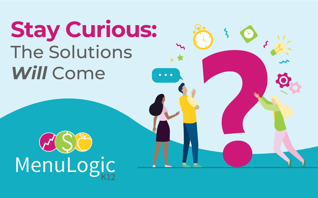 Stay Curious: The Solutions Will Come
